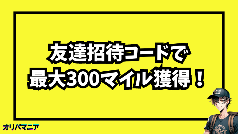 友達招待コードキャンペーンで最大300マイルを受け取る方法